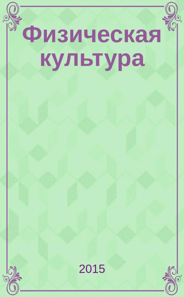 Физическая культура: воспитание, образование, тренировка : Ежекварт. науч.-метод. журн. Рос. акад. образования Рос. гос. акад. физ. культуры Вестн. Пробл. совета по физ. культуре Рос. акад. образования. 2015, № 5