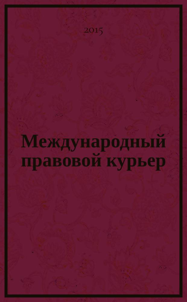 Международный правовой курьер : журнал о юриспруденции, науке, политике: новости, статьи, анонсы, аналитика. 2015, № 5 (11)