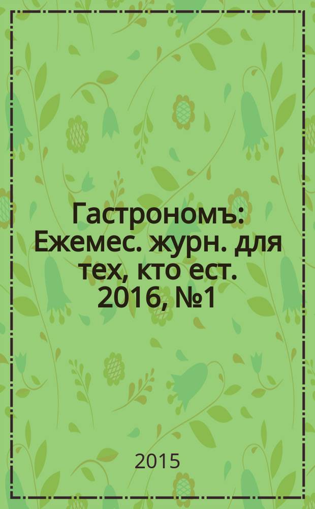 Гастрономъ : Ежемес. журн. для тех, кто ест. 2016, № 1/2 (167)