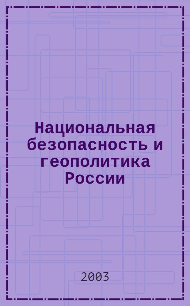 Национальная безопасность и геополитика России : Федерал. изд. 2003, № 7/8 (48/49)