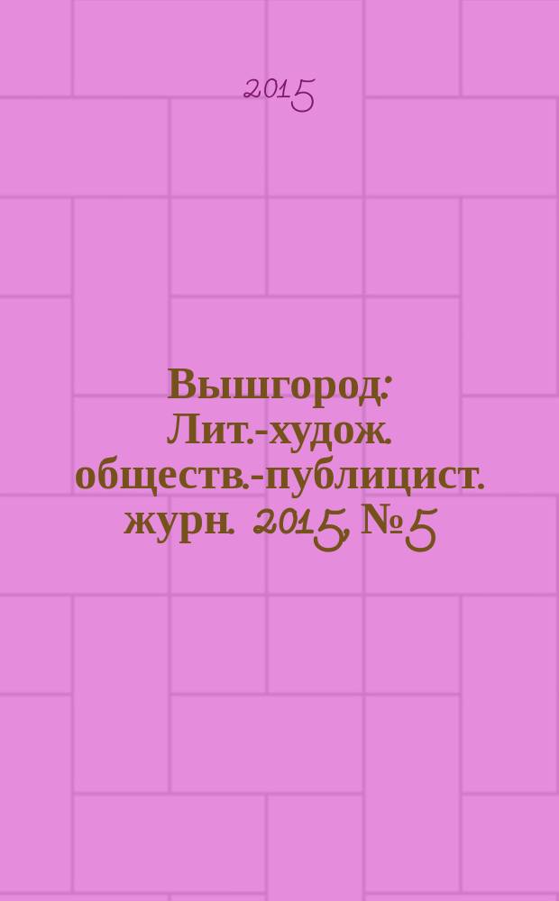 Вышгород : Лит.-худож. обществ.-публицист. журн. 2015, № 5/6