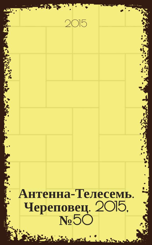 Антенна-Телесемь. Череповец. 2015, № 50 (480)