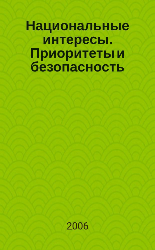 Национальные интересы. Приоритеты и безопасность : научно-практический и теоретический журнал. 2006, № 4 (7)