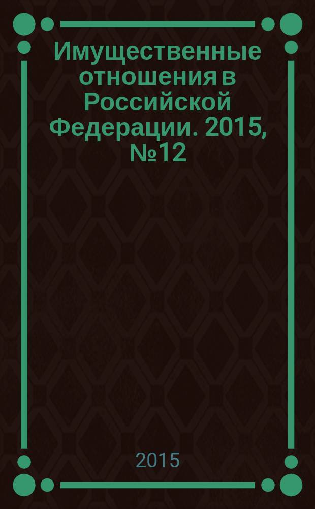 Имущественные отношения в Российской Федерации. 2015, № 12 (171)