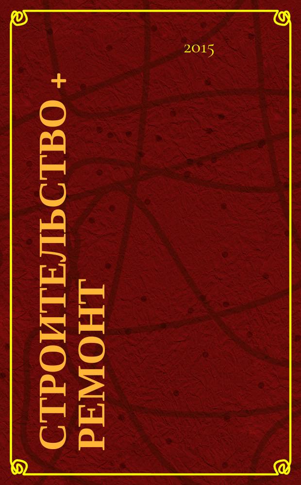 Строительство + ремонт : рекламно-информационный журнал. 2015, № 48 (810)