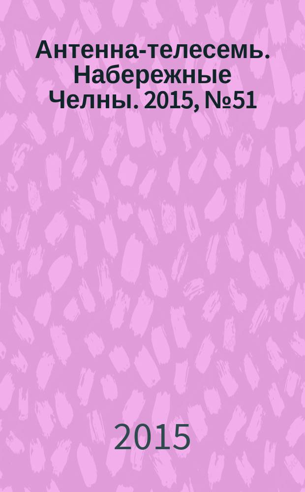 Антенна-телесемь. Набережные Челны. 2015, № 51 (452)