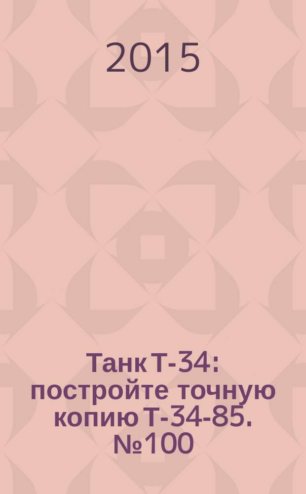 Танк Т-34 : постройте точную копию Т-34-85. № 100