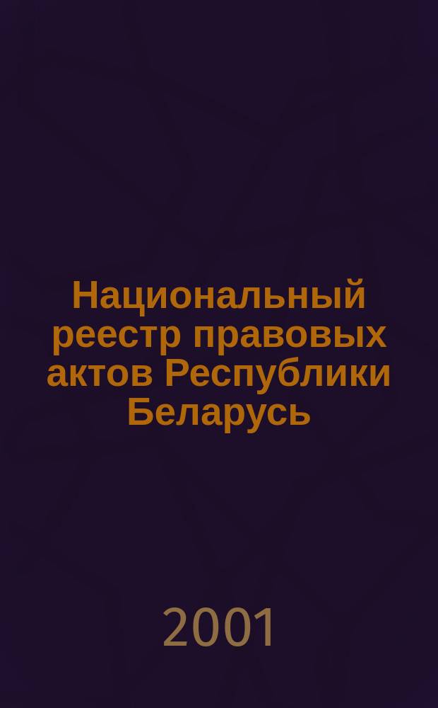 Национальный реестр правовых актов Республики Беларусь : Офиц. изд. 2001, № 81