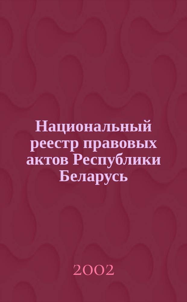 Национальный реестр правовых актов Республики Беларусь : Офиц. изд. 2002, № 27