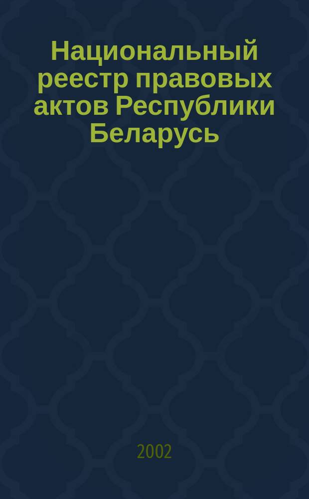 Национальный реестр правовых актов Республики Беларусь : Офиц. изд. 2002, № 62