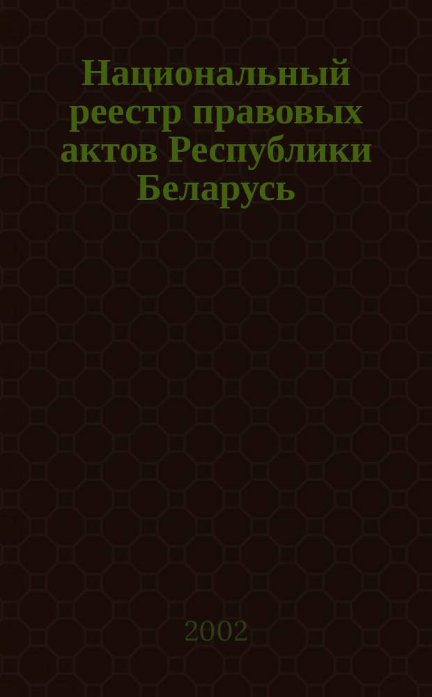 Национальный реестр правовых актов Республики Беларусь : Офиц. изд. 2002, № 69