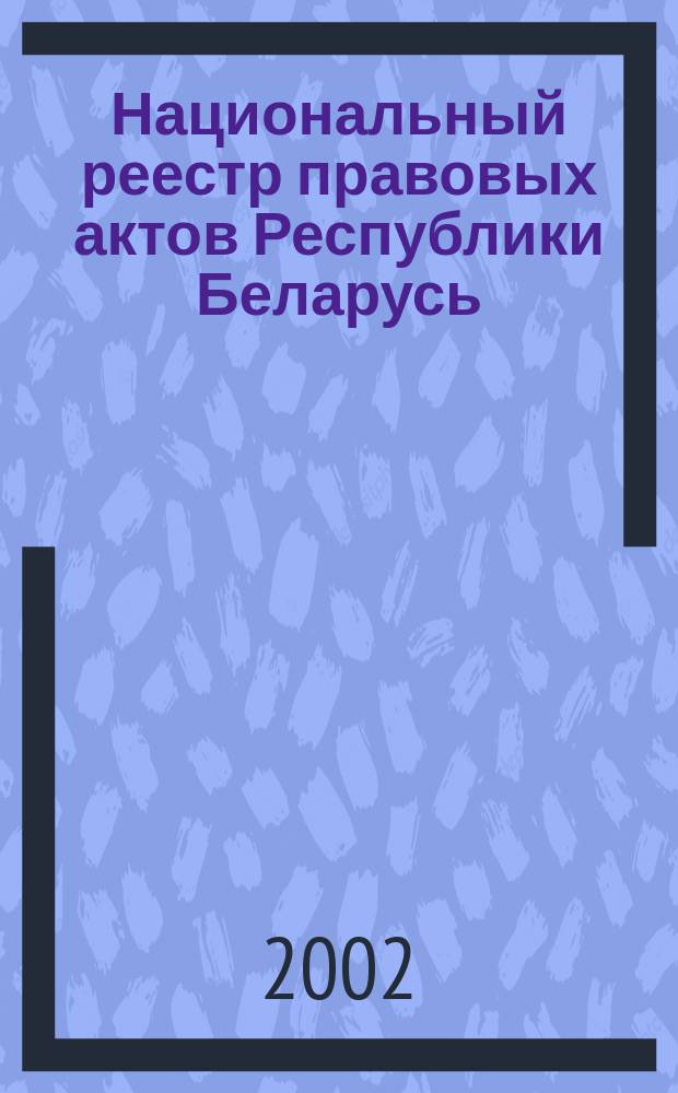 Национальный реестр правовых актов Республики Беларусь : Офиц. изд. 2002, № 118