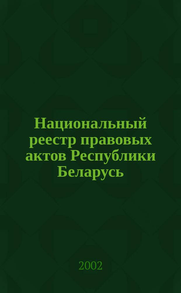 Национальный реестр правовых актов Республики Беларусь : Офиц. изд. 2002, № 128