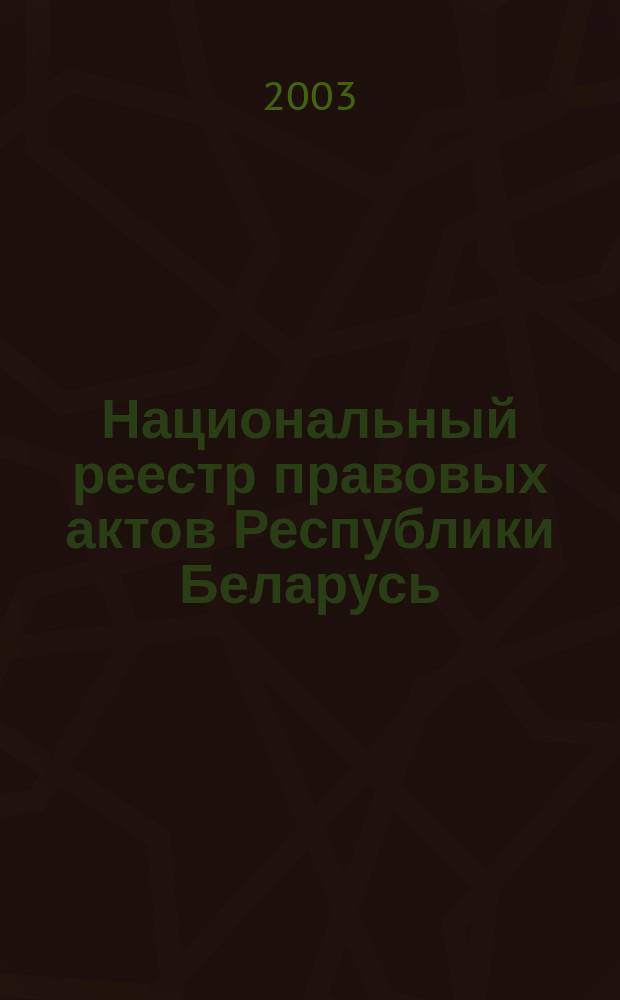 Национальный реестр правовых актов Республики Беларусь : Офиц. изд. 2003, № 28