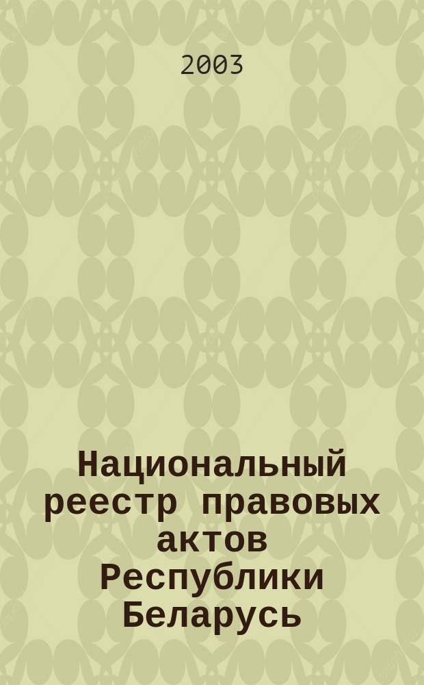 Национальный реестр правовых актов Республики Беларусь : Офиц. изд. 2003, № 31