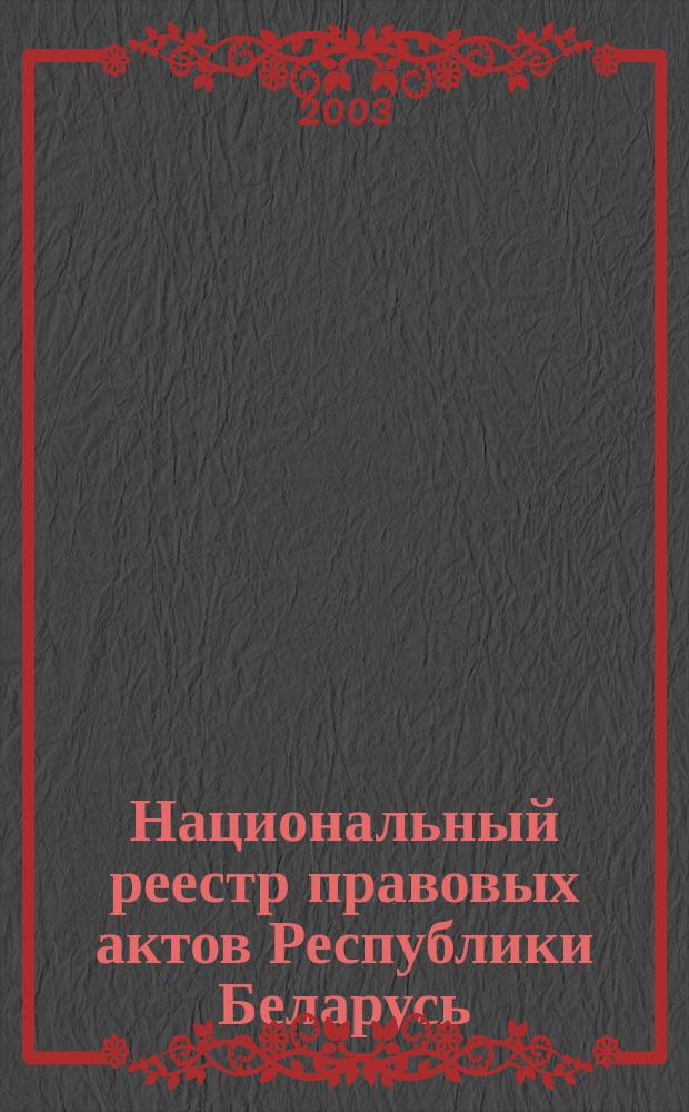Национальный реестр правовых актов Республики Беларусь : Офиц. изд. 2003, № 60
