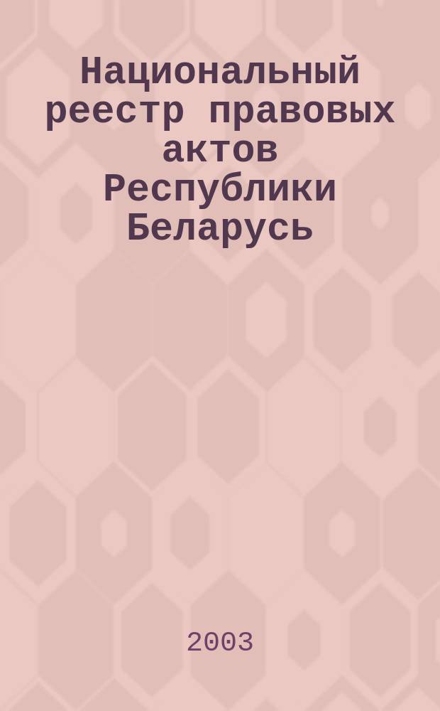 Национальный реестр правовых актов Республики Беларусь : Офиц. изд. 2003, № 77