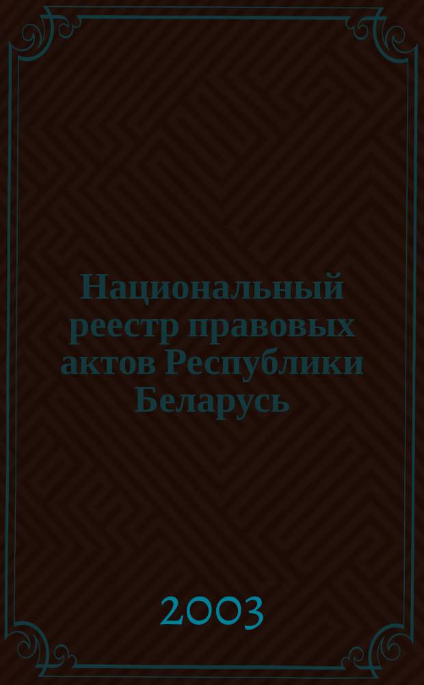 Национальный реестр правовых актов Республики Беларусь : Офиц. изд. 2003, № 134