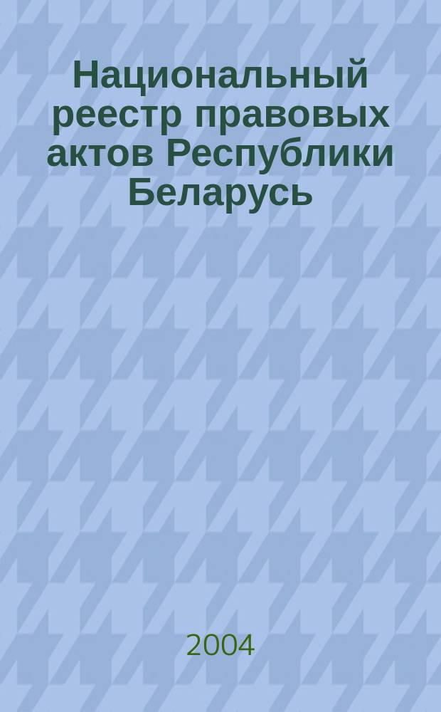 Национальный реестр правовых актов Республики Беларусь : Офиц. изд. 2004, № 53