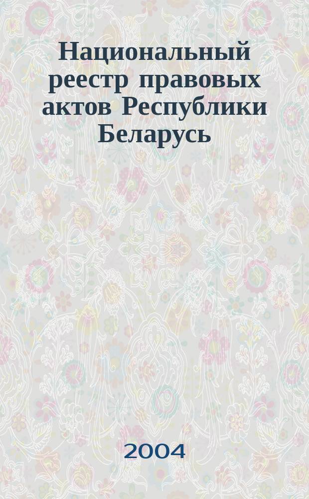 Национальный реестр правовых актов Республики Беларусь : Офиц. изд. 2004, № 58