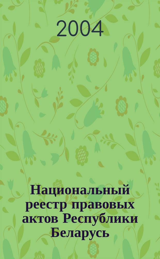 Национальный реестр правовых актов Республики Беларусь : Офиц. изд. 2004, № 78
