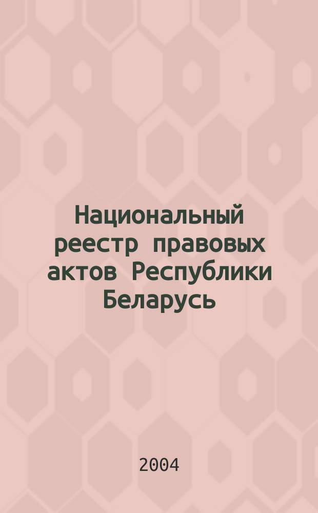 Национальный реестр правовых актов Республики Беларусь : Офиц. изд. 2004, № 92