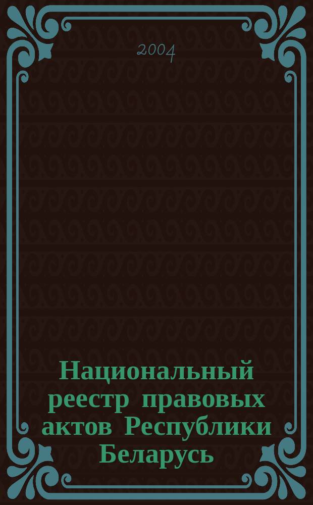 Национальный реестр правовых актов Республики Беларусь : Офиц. изд. 2004, № 106