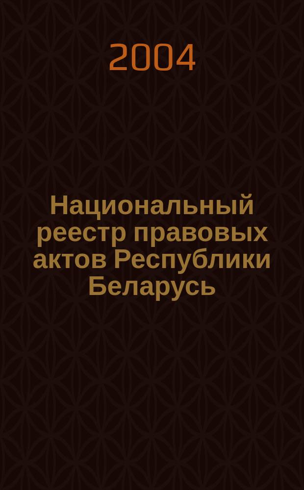 Национальный реестр правовых актов Республики Беларусь : Офиц. изд. 2004, № 129