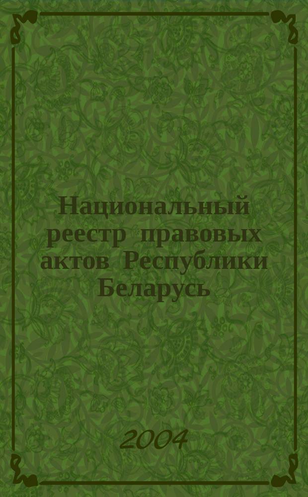 Национальный реестр правовых актов Республики Беларусь : Офиц. изд. 2004, № 133