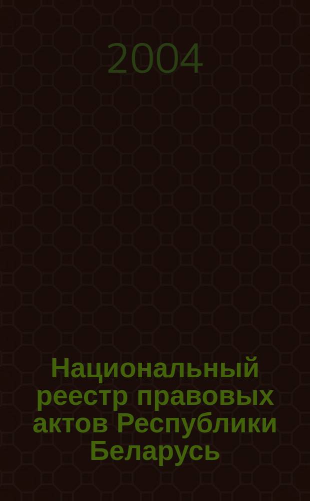 Национальный реестр правовых актов Республики Беларусь : Офиц. изд. 2004, № 134