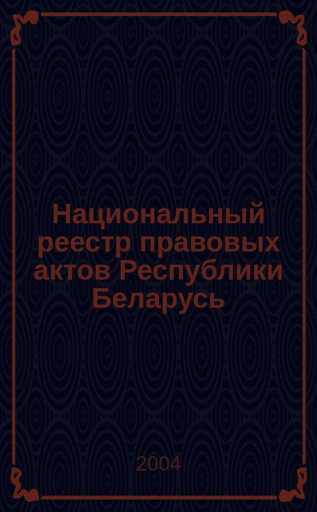 Национальный реестр правовых актов Республики Беларусь : Офиц. изд. 2004, № 143