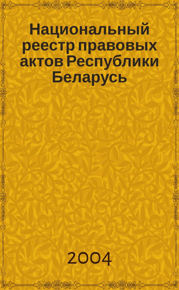 Национальный реестр правовых актов Республики Беларусь : Офиц. изд. 2004, № 146