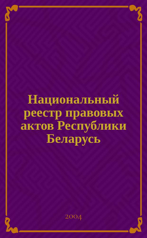 Национальный реестр правовых актов Республики Беларусь : Офиц. изд. 2004, № 151