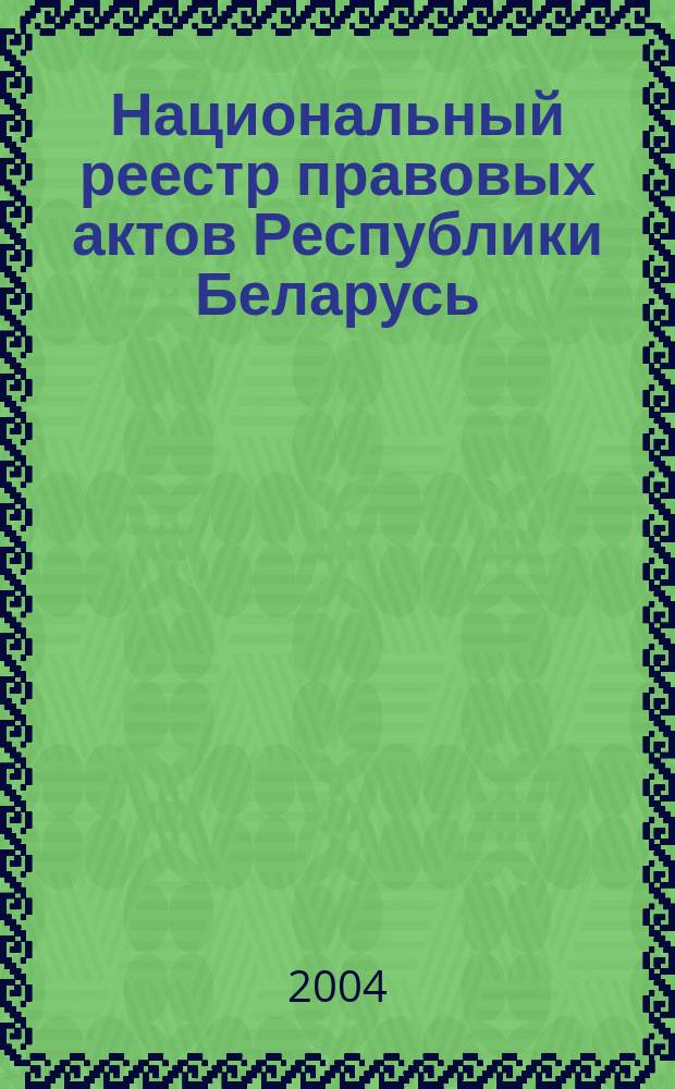 Национальный реестр правовых актов Республики Беларусь : Офиц. изд. 2004, № 162