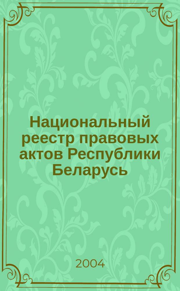 Национальный реестр правовых актов Республики Беларусь : Офиц. изд. 2004, № 168