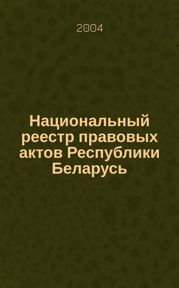 Национальный реестр правовых актов Республики Беларусь : Офиц. изд. 2004, № 173