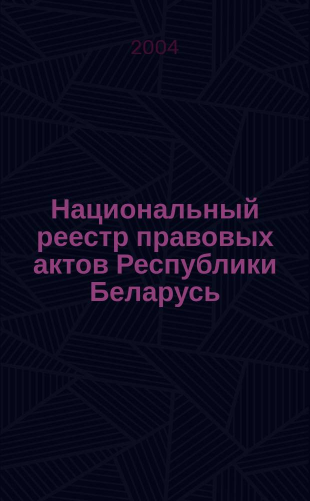 Национальный реестр правовых актов Республики Беларусь : Офиц. изд. 2004, № 191