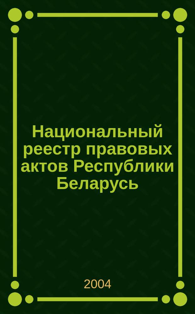 Национальный реестр правовых актов Республики Беларусь : Офиц. изд. 2004, № 193