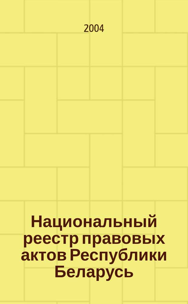 Национальный реестр правовых актов Республики Беларусь : Офиц. изд. 2004, № 196