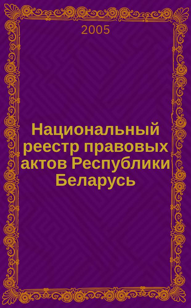 Национальный реестр правовых актов Республики Беларусь : Офиц. изд. 2005, № 16 (844)