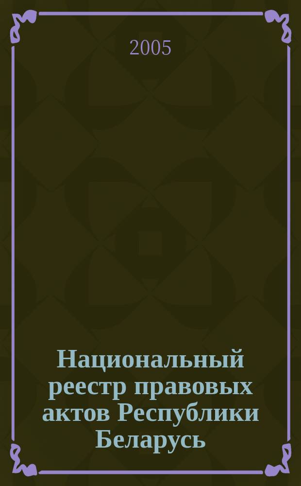 Национальный реестр правовых актов Республики Беларусь : Офиц. изд. 2005, № 22 (850)