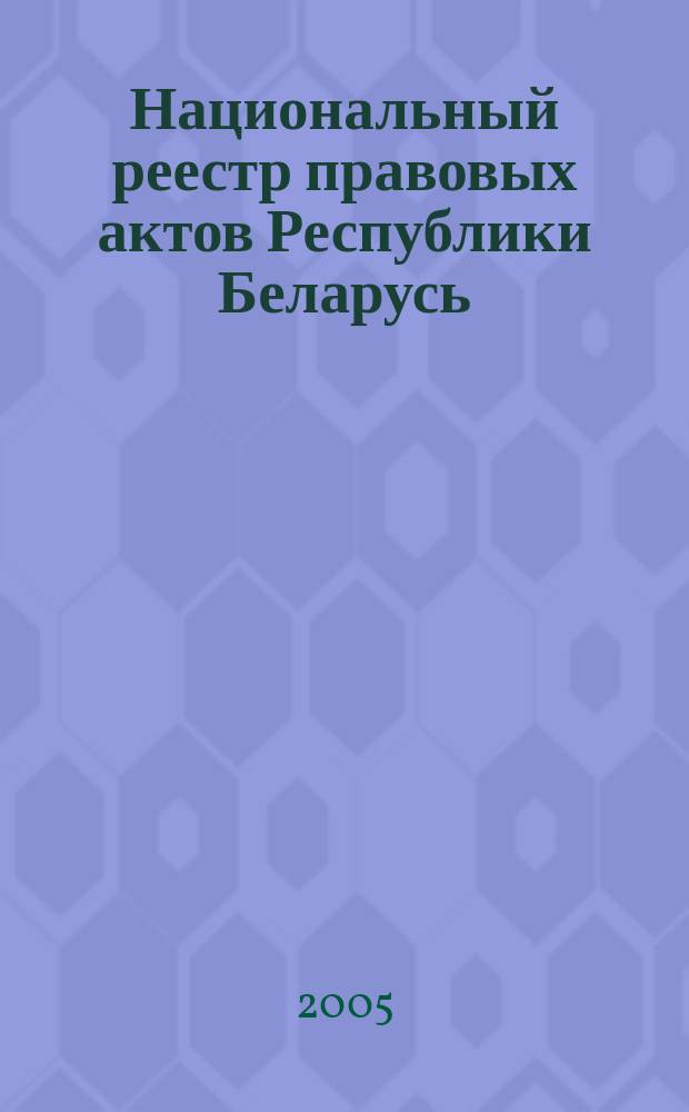 Национальный реестр правовых актов Республики Беларусь : Офиц. изд. 2005, № 34 (862)