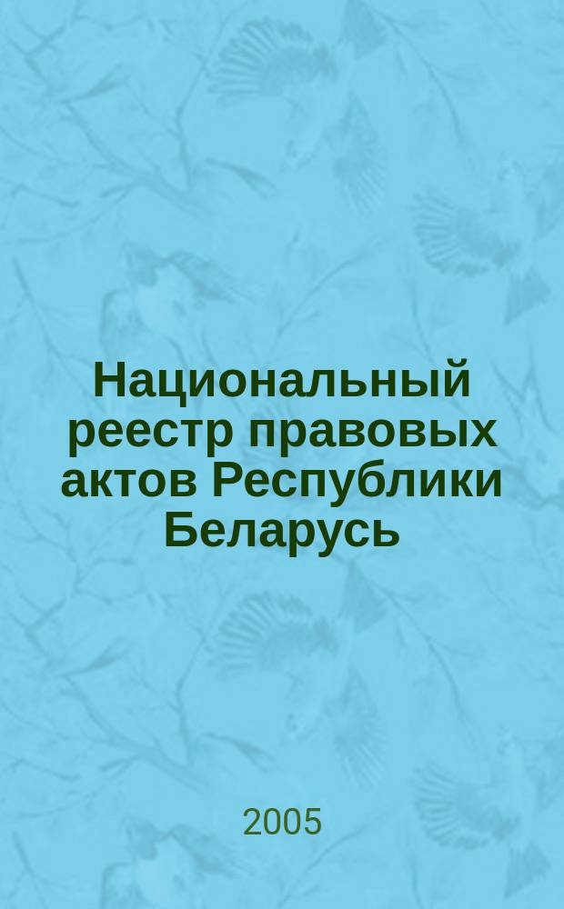 Национальный реестр правовых актов Республики Беларусь : Офиц. изд. 2005, № 49 (877)
