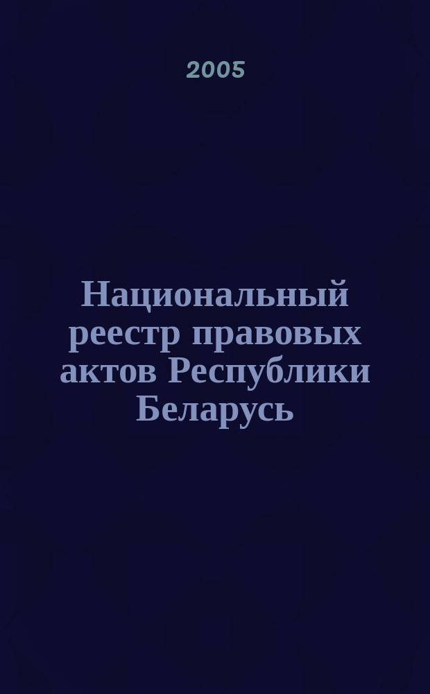 Национальный реестр правовых актов Республики Беларусь : Офиц. изд. 2005, № 69 (897)