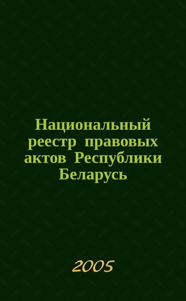 Национальный реестр правовых актов Республики Беларусь : Офиц. изд. 2005, № 75 (903)