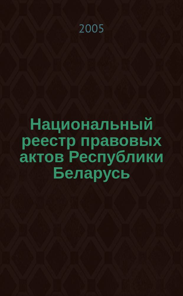 Национальный реестр правовых актов Республики Беларусь : Офиц. изд. 2005, № 77 (905)