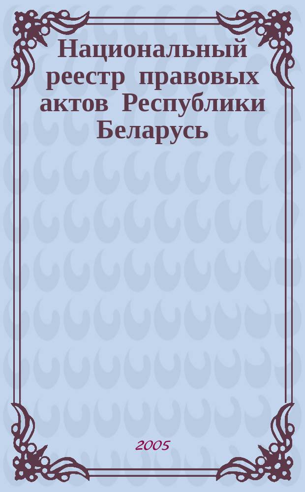 Национальный реестр правовых актов Республики Беларусь : Офиц. изд. 2005, № 86 (914)