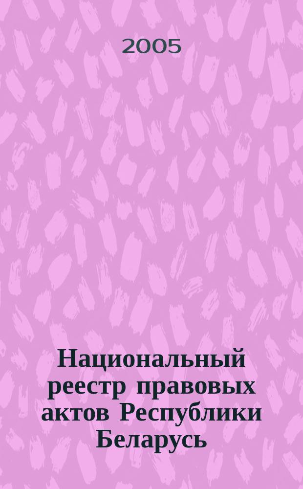 Национальный реестр правовых актов Республики Беларусь : Офиц. изд. 2005, № 94 (922)