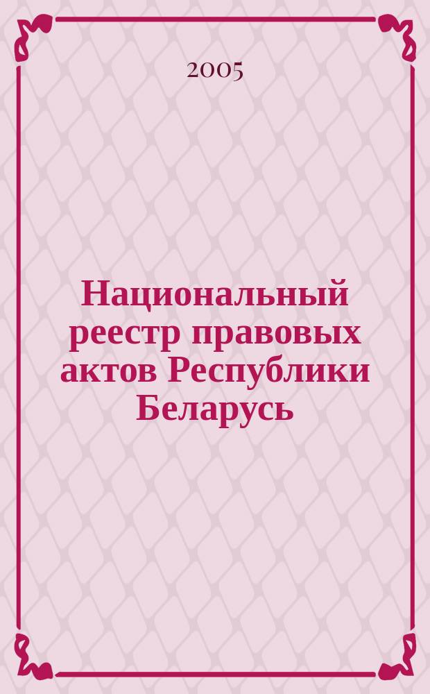 Национальный реестр правовых актов Республики Беларусь : Офиц. изд. 2005, № 95 (923)