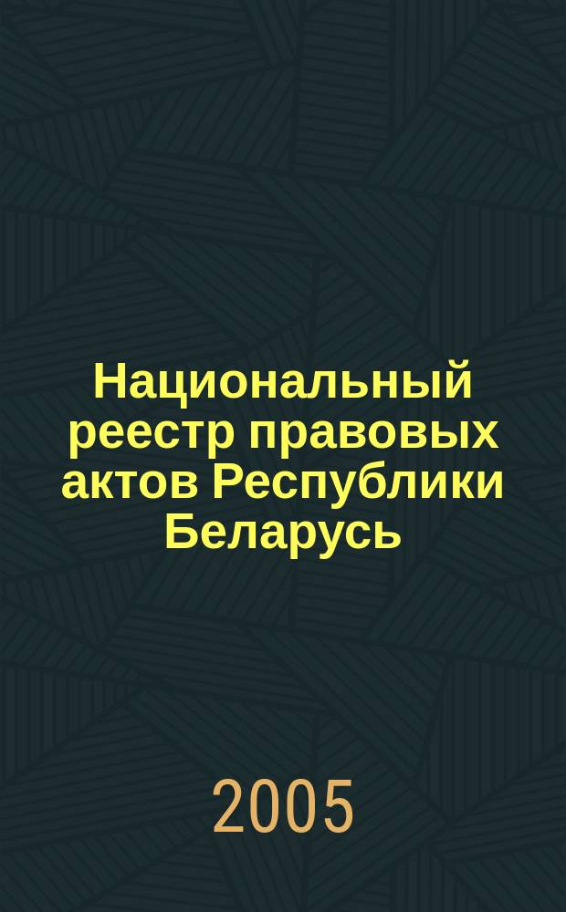 Национальный реестр правовых актов Республики Беларусь : Офиц. изд. 2005, № 115 (943)